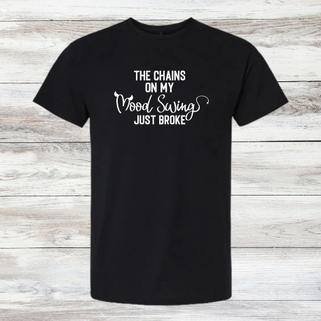 The Chains on My Mood Swing Just Broke Shirt | Funny Mental Health Humor Graphic Tee | Sarcastic Womens Casual T-Shirt