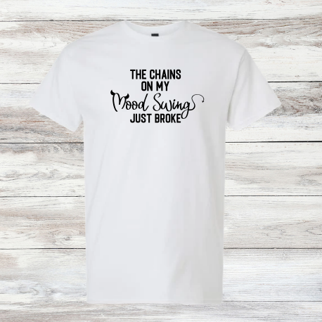 The Chains on My Mood Swing Just Broke Shirt | Funny Mental Health Humor Graphic Tee | Sarcastic Womens Casual T-Shirt